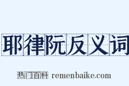 耶律阮反义词是什么意思的图片